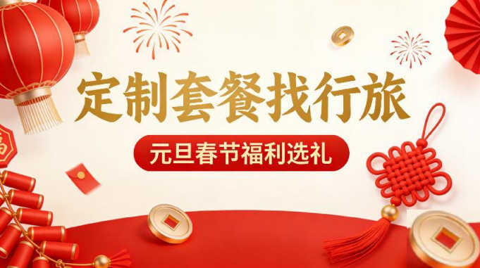 元旦春节福利选礼不纠结!定制套餐找行旅