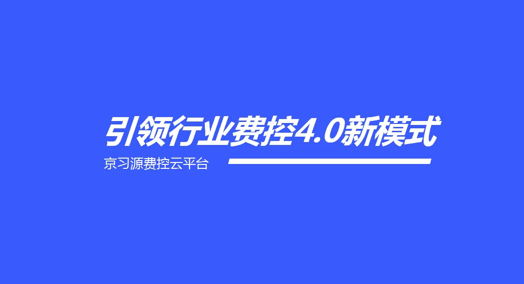 京习源费控云平台助力财务数字化转型,引领行业费控4.0新模式